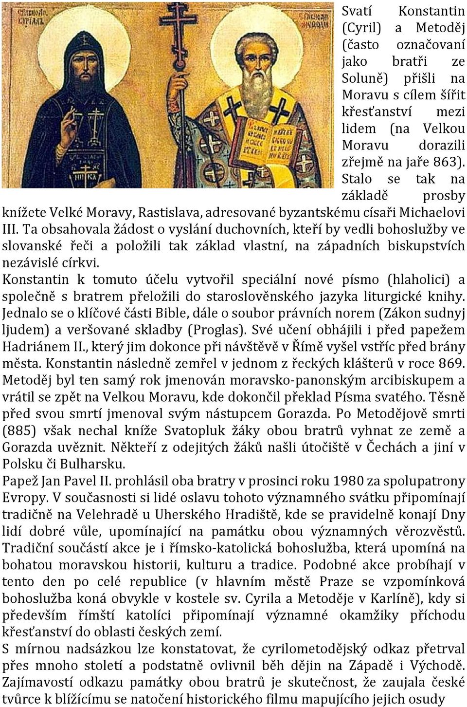 Ta obsahovala žádost o vyslání duchovních, kteří by vedli bohoslužby ve slovanské řeči a položili tak základ vlastní, na západních biskupstvích nezávislé církvi.