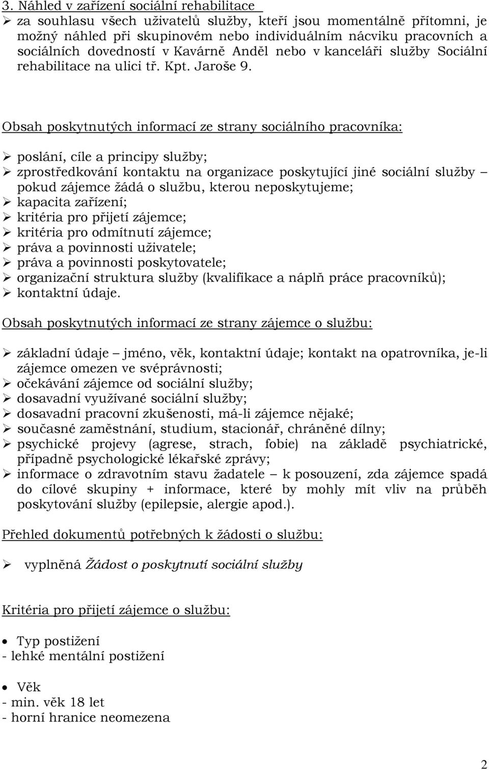 Obsah poskytnutých informací ze strany sociálního pracovníka: poslání, cíle a principy služby; zprostředkování kontaktu na organizace poskytující jiné sociální služby pokud zájemce žádá o službu,