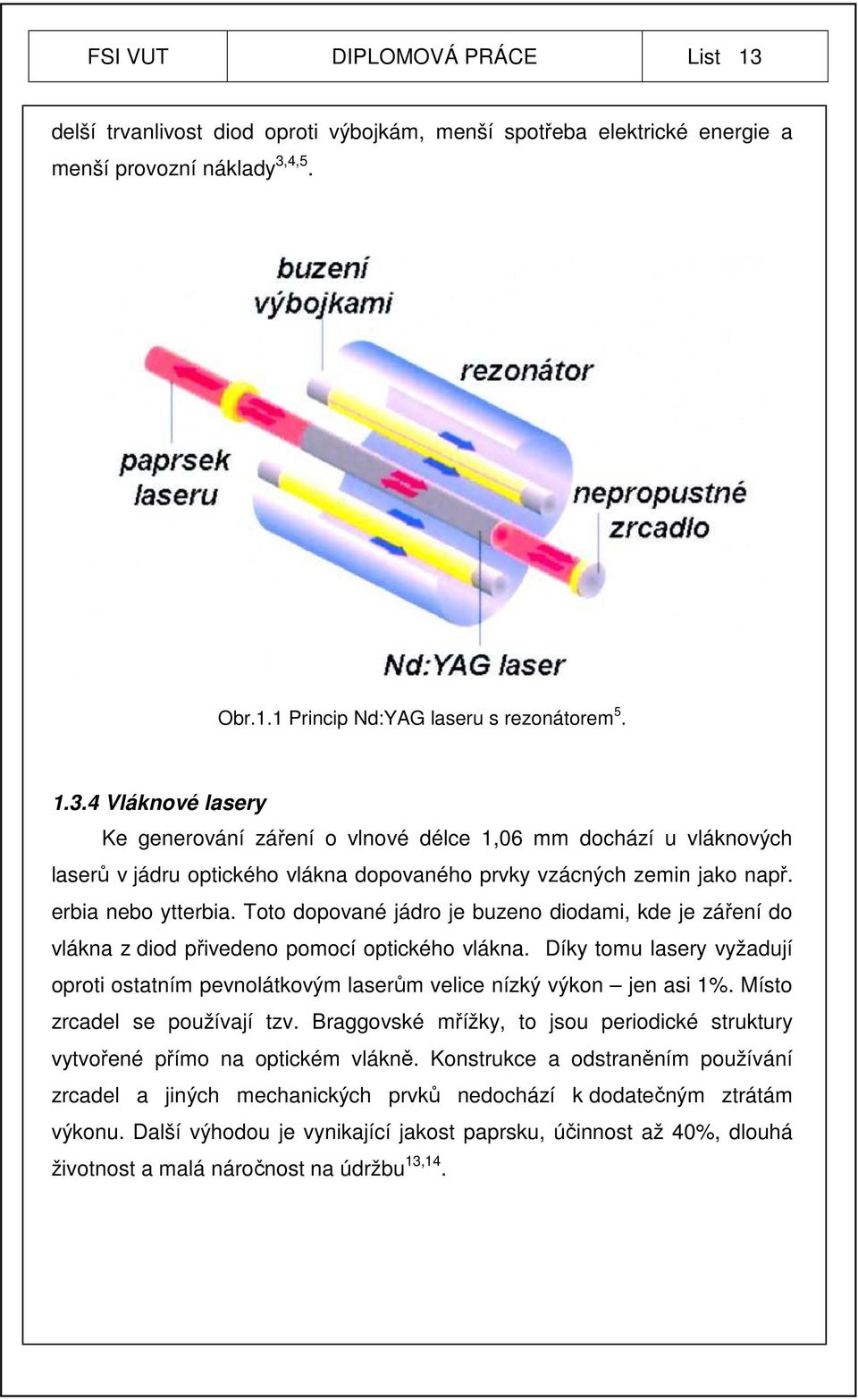 Díky tomu lasery vyžadují oproti ostatním pevnolátkovým laserům velice nízký výkon jen asi 1%. Místo zrcadel se používají tzv.