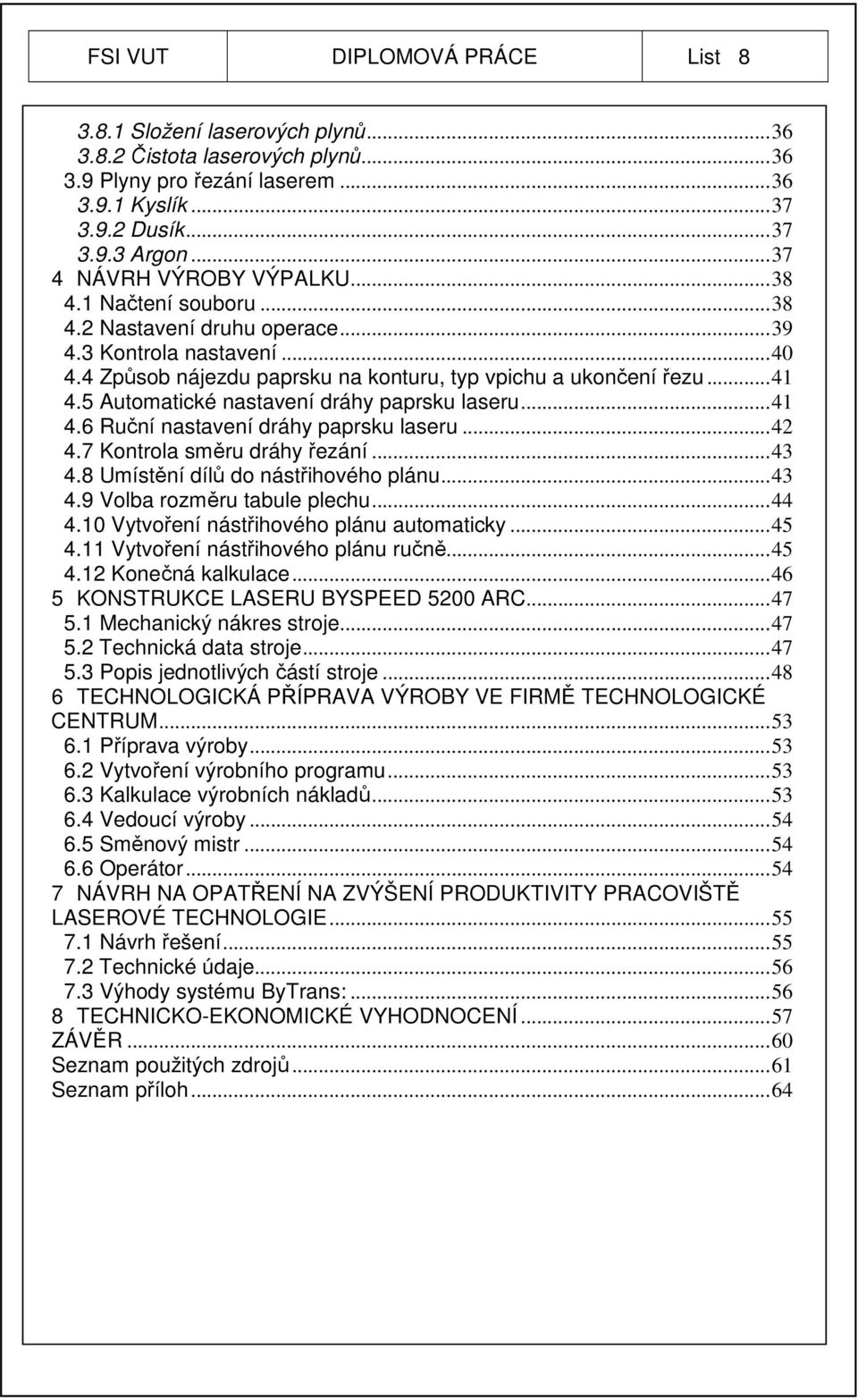 5 Automatické nastavení dráhy paprsku laseru... 41 4.6 Ruční nastavení dráhy paprsku laseru... 42 4.7 Kontrola směru dráhy řezání... 43 4.8 Umístění dílů do nástřihového plánu... 43 4.9 Volba rozměru tabule plechu.