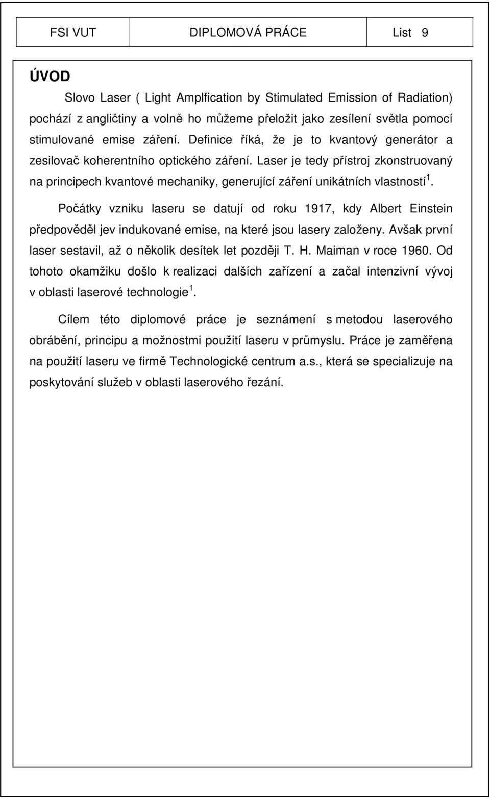 Laser je tedy přístroj zkonstruovaný na principech kvantové mechaniky, generující záření unikátních vlastností 1.