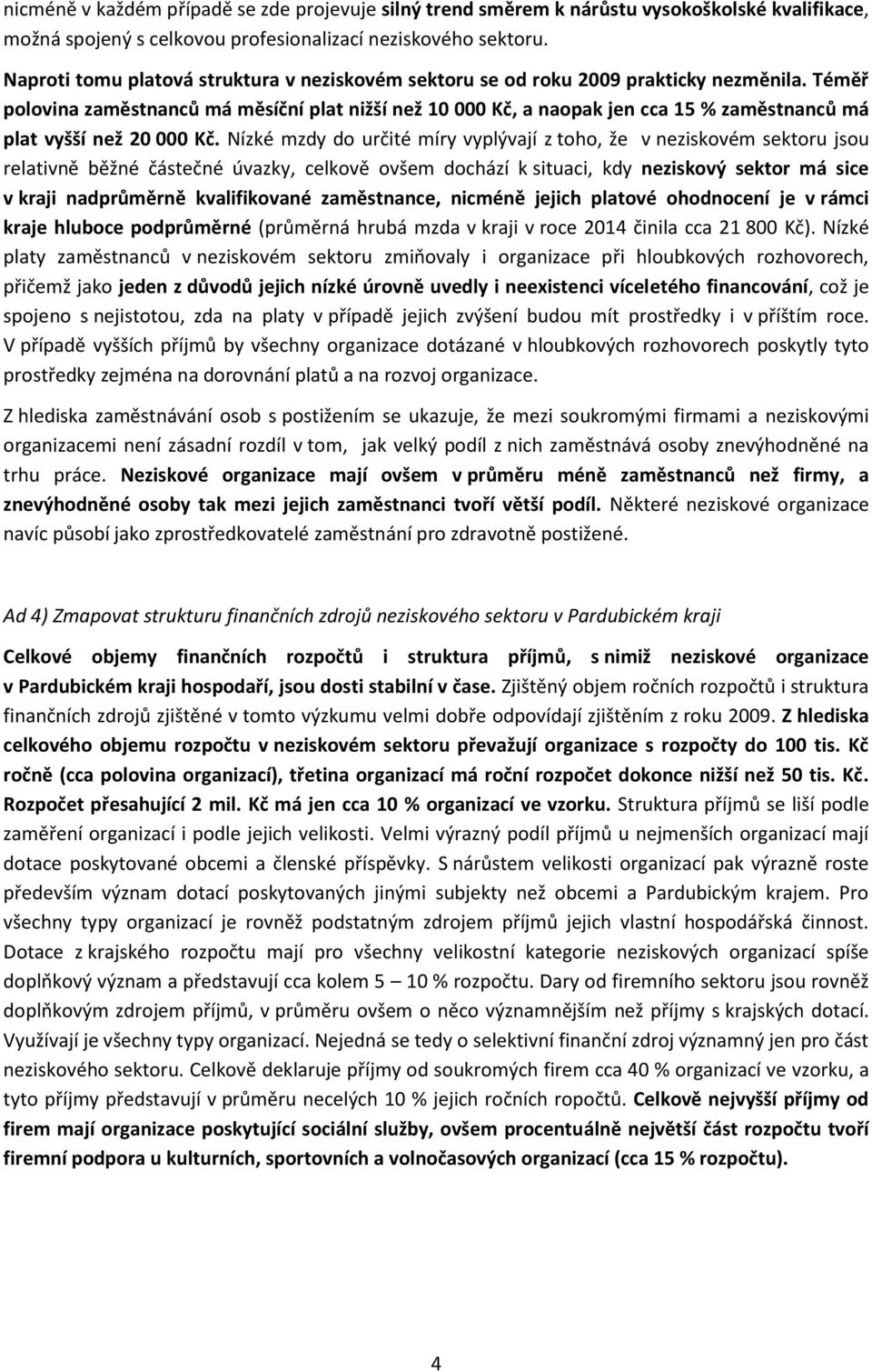 Téměř polovina zaměstnanců má měsíční plat nižší než 10 000 Kč, a naopak jen cca 15 % zaměstnanců má plat vyšší než 20 000 Kč.