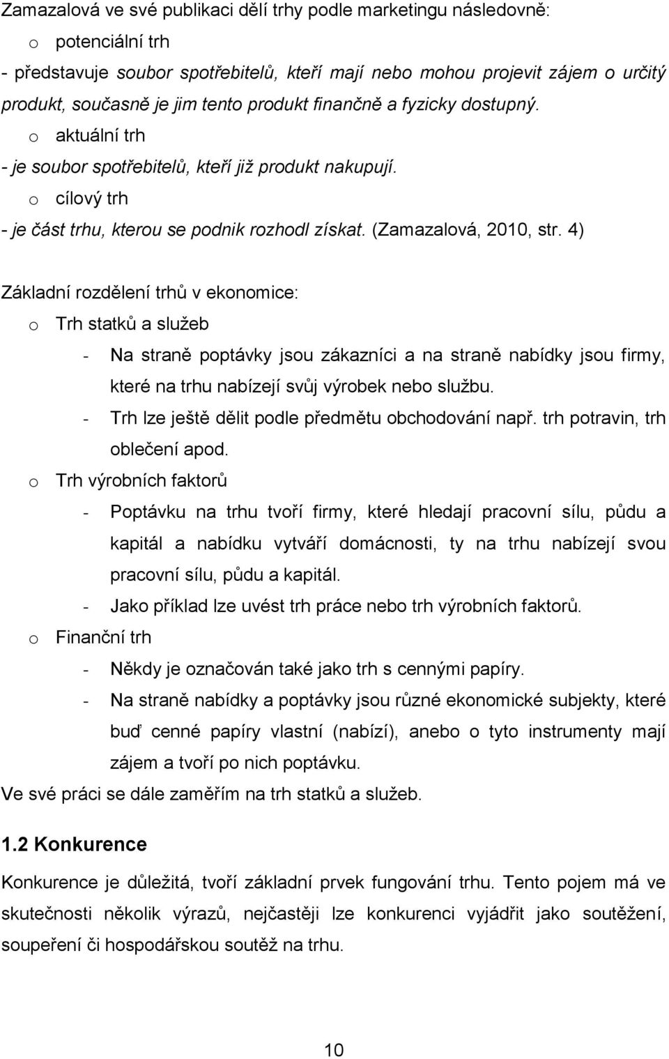 4) Základní rozdělení trhů v ekonomice: o Trh statků a služeb - Na straně poptávky jsou zákazníci a na straně nabídky jsou firmy, které na trhu nabízejí svůj výrobek nebo službu.