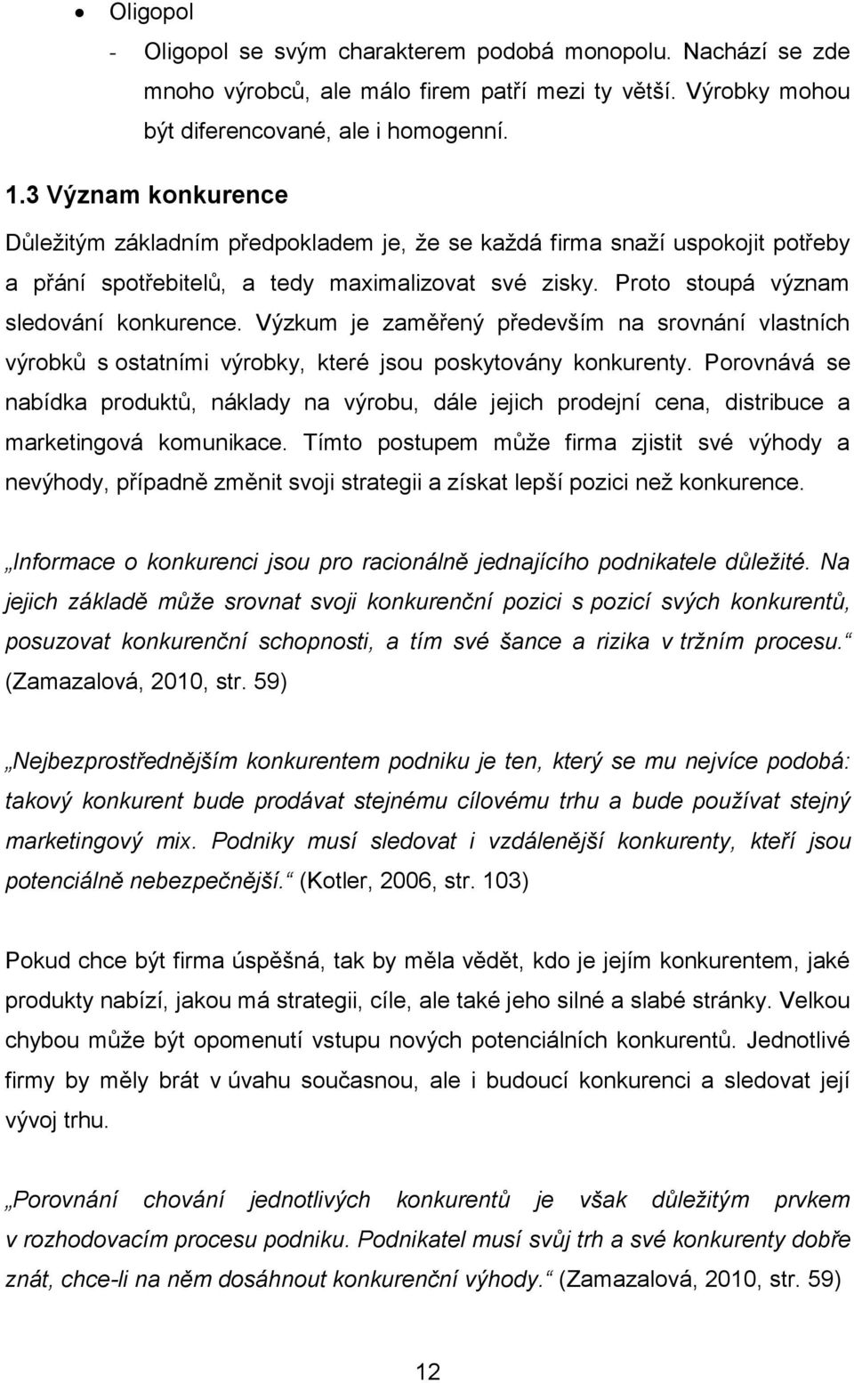 Výzkum je zaměřený především na srovnání vlastních výrobků s ostatními výrobky, které jsou poskytovány konkurenty.