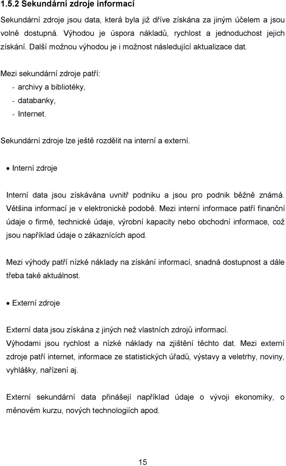 Interní zdroje Interní data jsou získávána uvnitř podniku a jsou pro podnik běžně známá. Většina informací je v elektronické podobě.