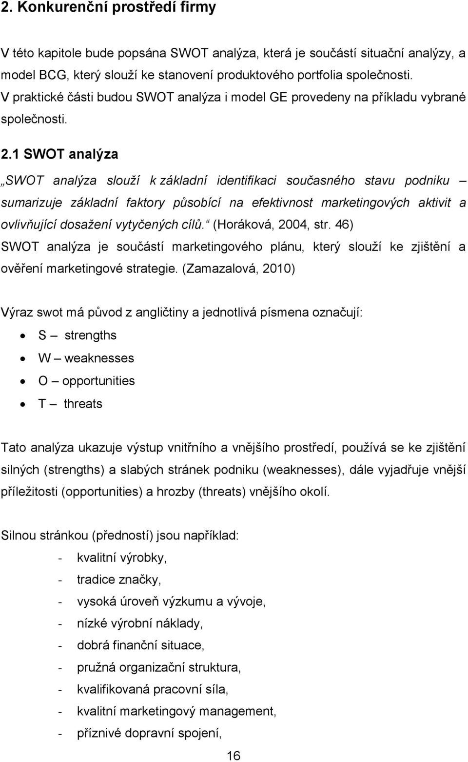 1 SWOT analýza SWOT analýza slouží k základní identifikaci současného stavu podniku sumarizuje základní faktory působící na efektivnost marketingových aktivit a ovlivňující dosažení vytyčených cílů.