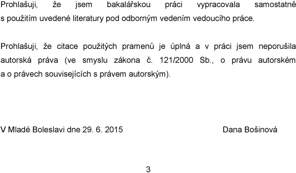 Prohlašuji, že citace použitých pramenů je úplná a v práci jsem neporušila autorská práva