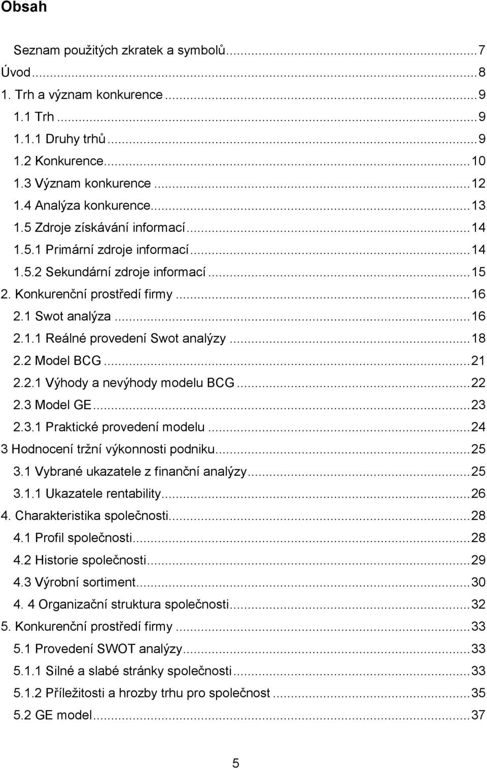 .. 18 2.2 Model BCG... 21 2.2.1 Výhody a nevýhody modelu BCG... 22 2.3 Model GE... 23 2.3.1 Praktické provedení modelu... 24 3 Hodnocení tržní výkonnosti podniku... 25 3.