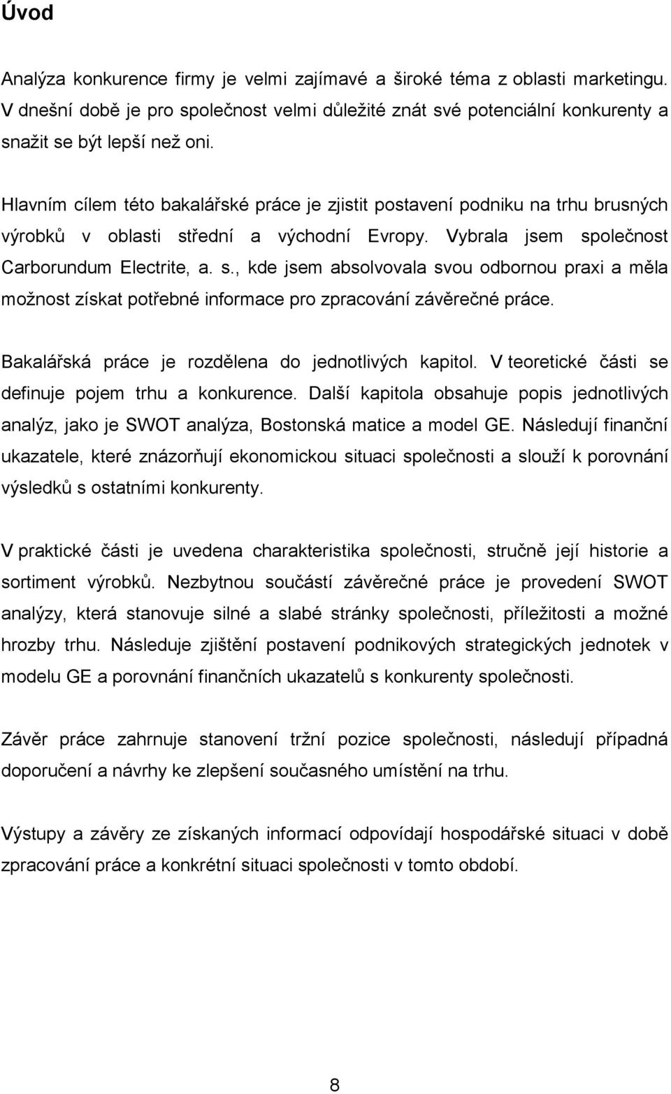 řední a východní Evropy. Vybrala jsem společnost Carborundum Electrite, a. s., kde jsem absolvovala svou odbornou praxi a měla možnost získat potřebné informace pro zpracování závěrečné práce.