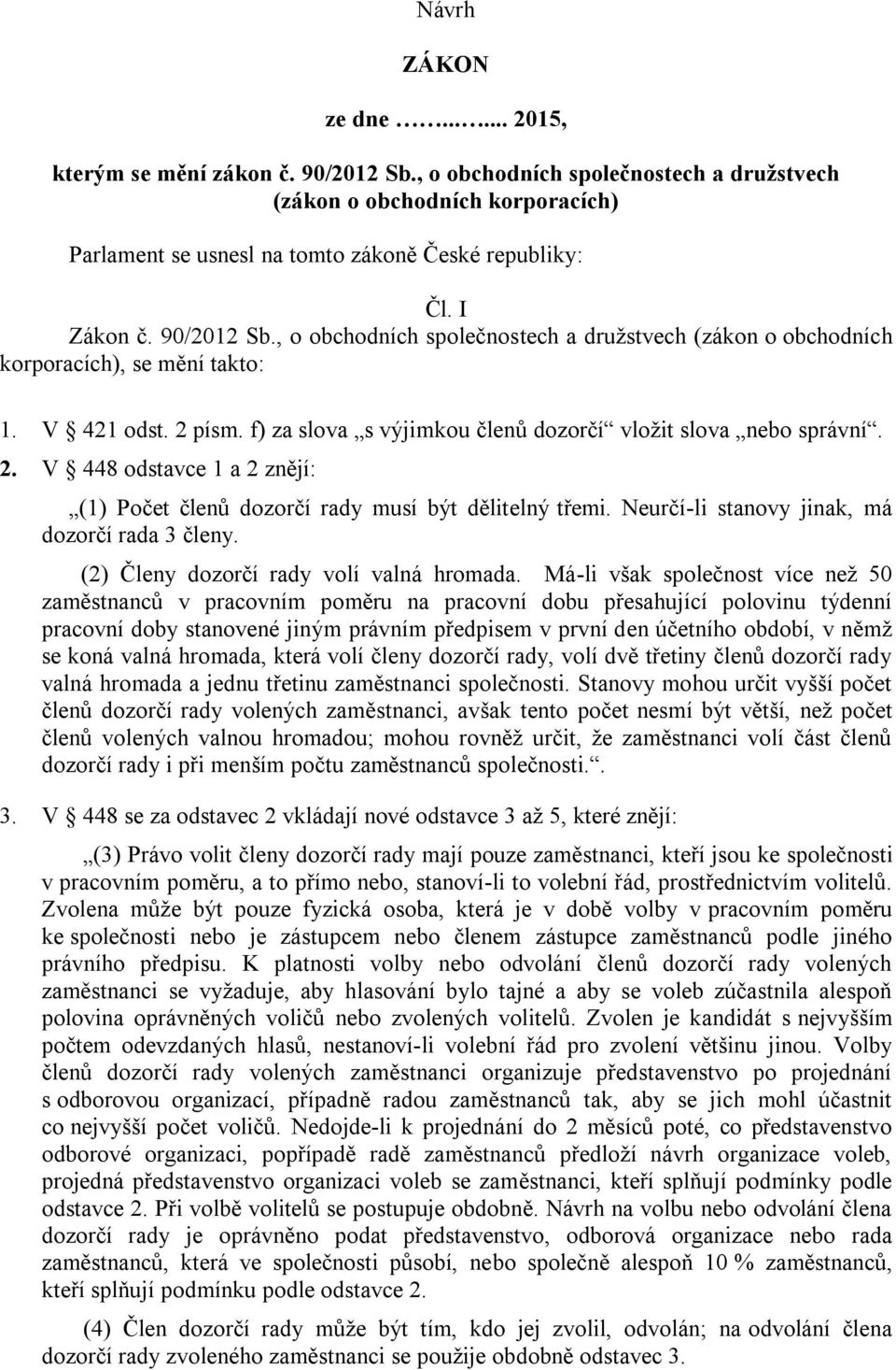 2. V 448 odstavce 1 a 2 znějí: (1) Počet členů dozorčí rady musí být dělitelný třemi. Neurčí-li stanovy jinak, má dozorčí rada 3 členy. (2) Členy dozorčí rady volí valná hromada.