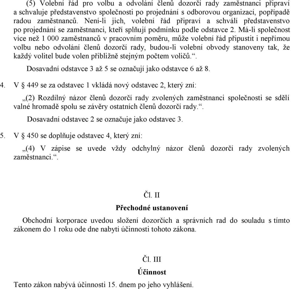 Má-li společnost více než 1 000 zaměstnanců v pracovním poměru, může volební řád připustit i nepřímou volbu nebo odvolání členů dozorčí rady, budou-li volební obvody stanoveny tak, že každý volitel