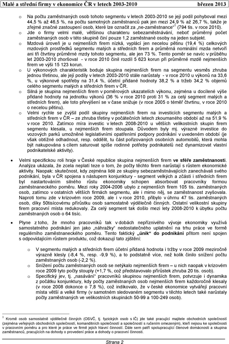 o Jde o firmy velmi malé, většinou charakteru sebezaměstnávání, neboť průměrný počet zaměstnaných osob v této skupině činí pouze 1,2 zaměstnané osoby na jeden subjekt.