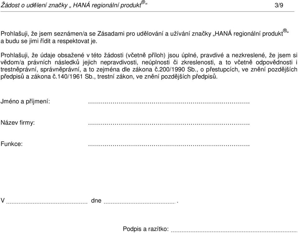 Prohlašuji, že údaje obsažené v této žádosti (včetně příloh) jsou úplné, pravdivé a nezkreslené, že jsem si vědom/a právních následků jejich nepravdivosti,