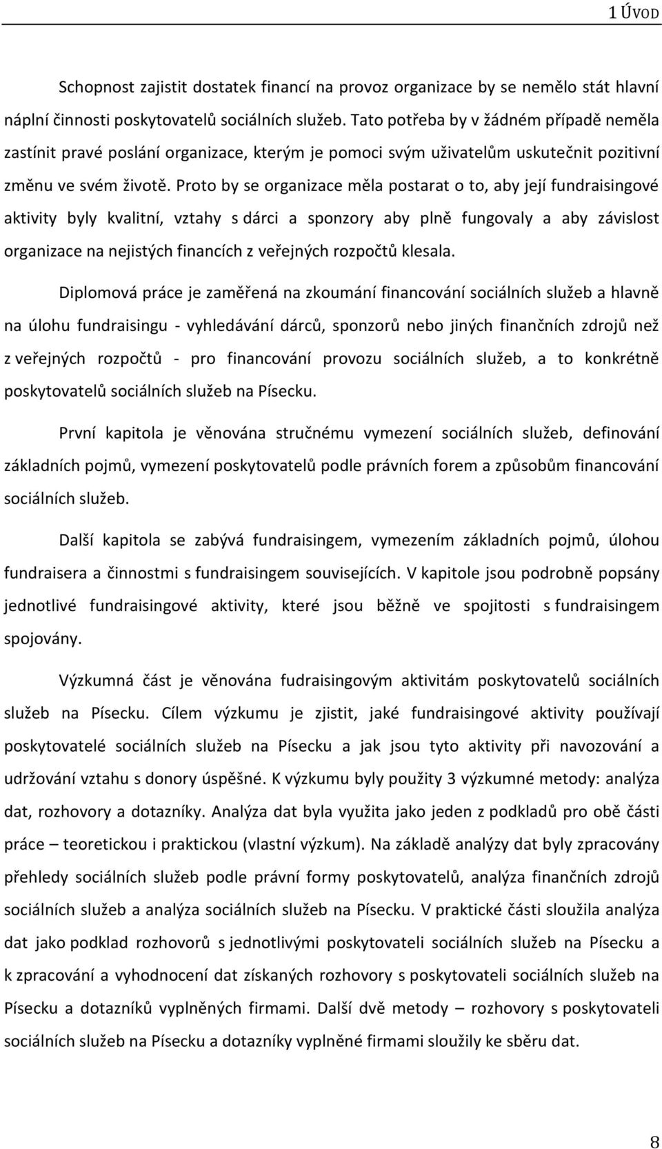 Proto by se organizace měla postarat o to, aby její fundraisingové aktivity byly kvalitní, vztahy s dárci a sponzory aby plně fungovaly a aby závislost organizace na nejistých financích z veřejných