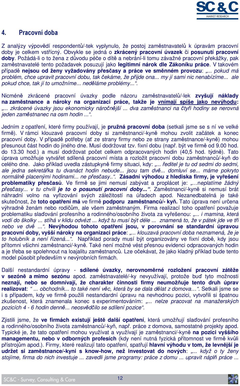 Požádá-li o to žena z důvodu péče o dítě a nebrání-li tomu závažné pracovní překážky, pak zaměstnavatelé tento požadavek posuzují jako legitimní nárok dle Zákoníku práce.