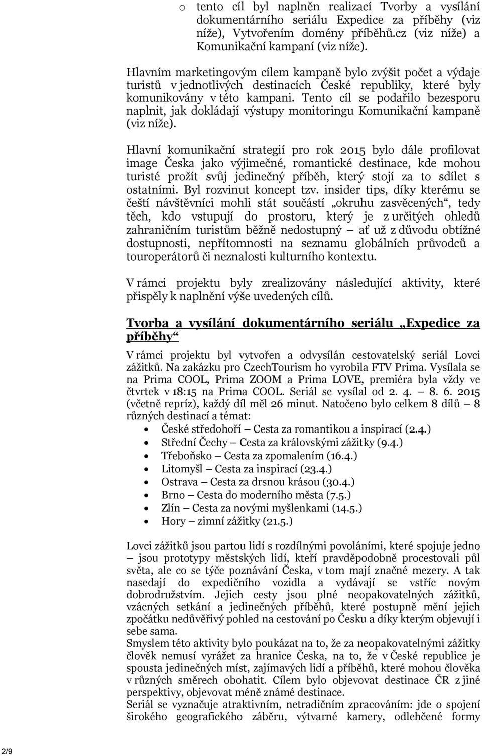 Tento cíl se podařilo bezesporu naplnit, jak dokládají výstupy monitoringu Komunikační kampaně (viz níže).