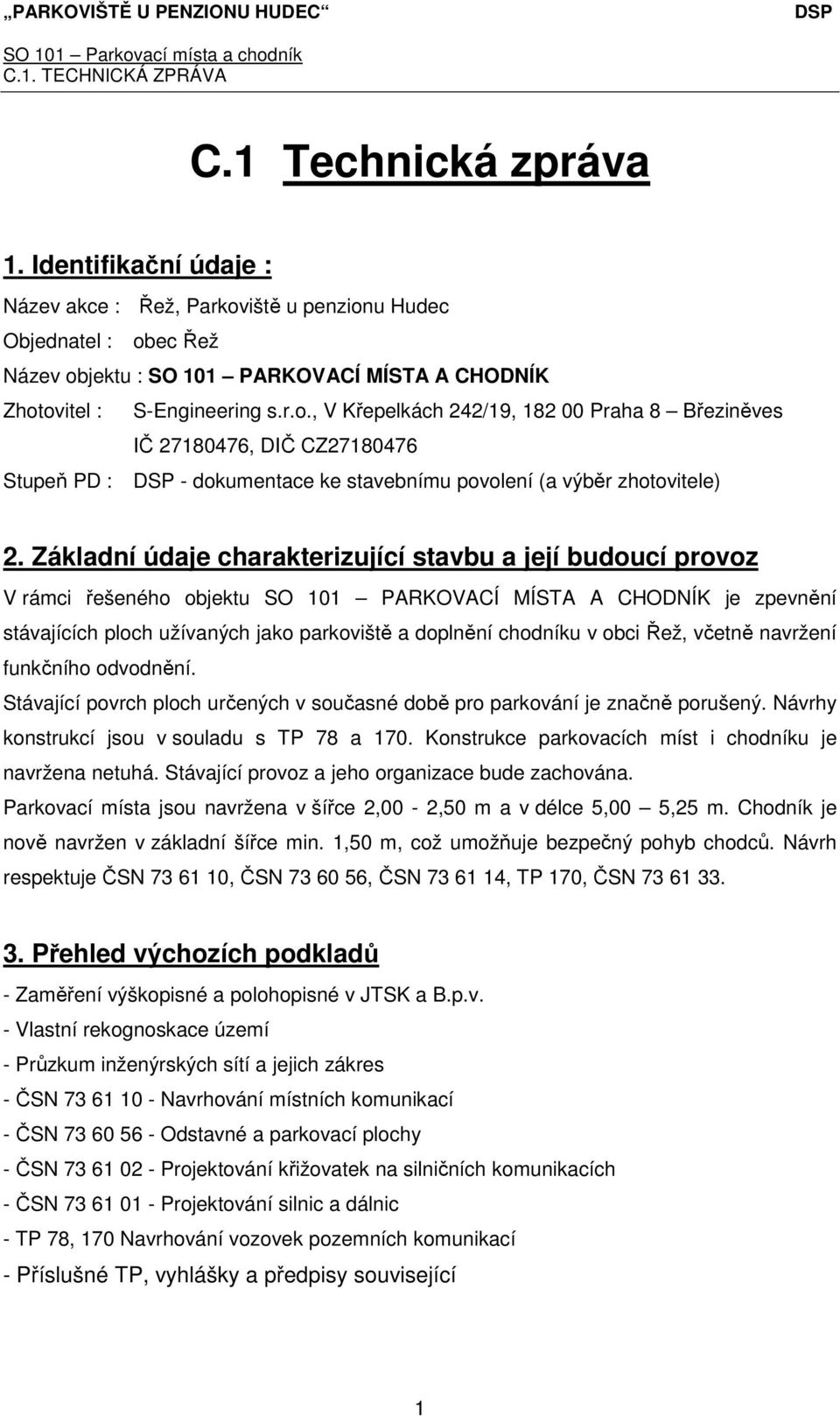 Základní údaje charakterizující stavbu a její budoucí provoz V rámci řešeného objektu SO 101 PARKOVACÍ MÍSTA A CHODNÍK je zpevnění stávajících ploch užívaných jako parkoviště a doplnění chodníku v