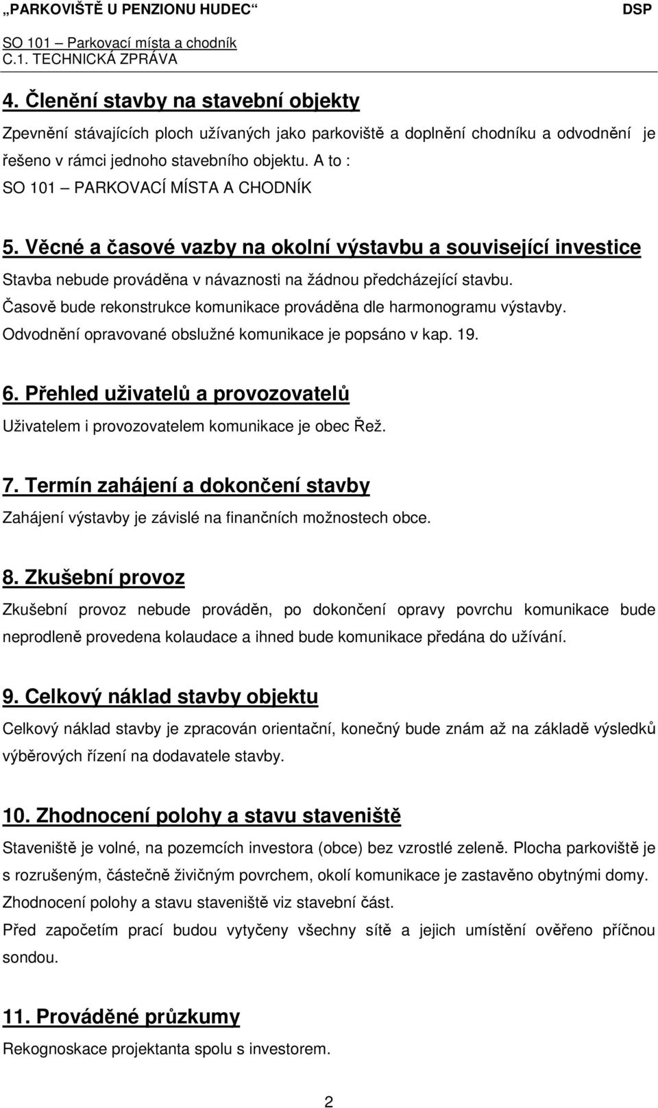 Časově bude rekonstrukce komunikace prováděna dle harmonogramu výstavby. Odvodnění opravované obslužné komunikace je popsáno v kap. 19. 6.