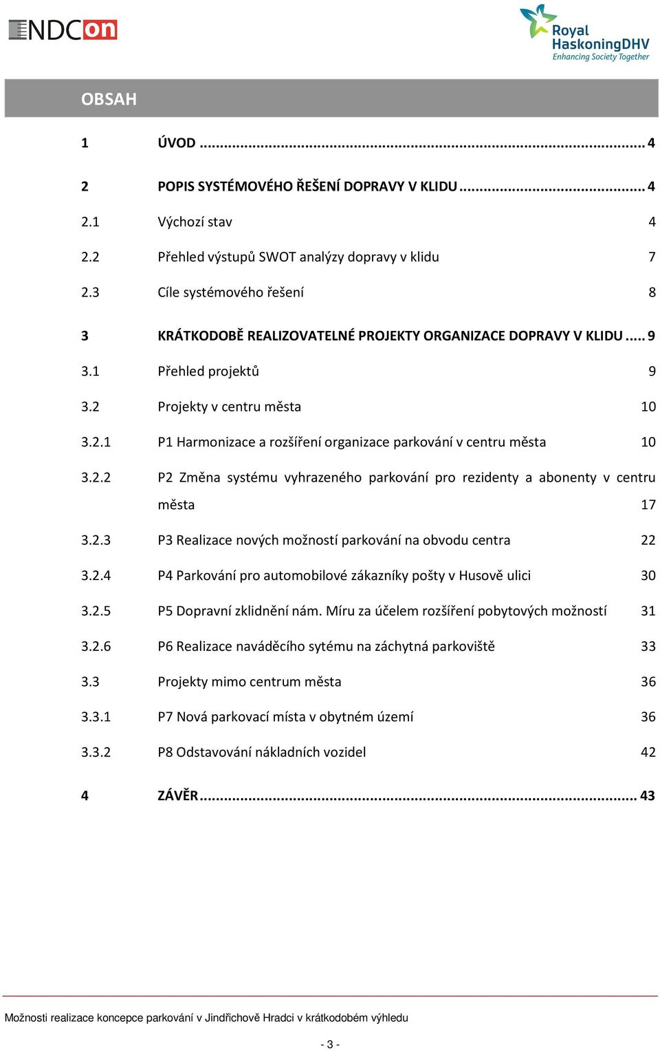 2.2 P2 Změna systému vyhrazeného parkování pro rezidenty a abonenty v centru města 17 3.2.3 P3 Realizace nových možností parkování na obvodu centra 22 3.2.4 P4 Parkování pro automobilové zákazníky pošty v Husově ulici 30 3.
