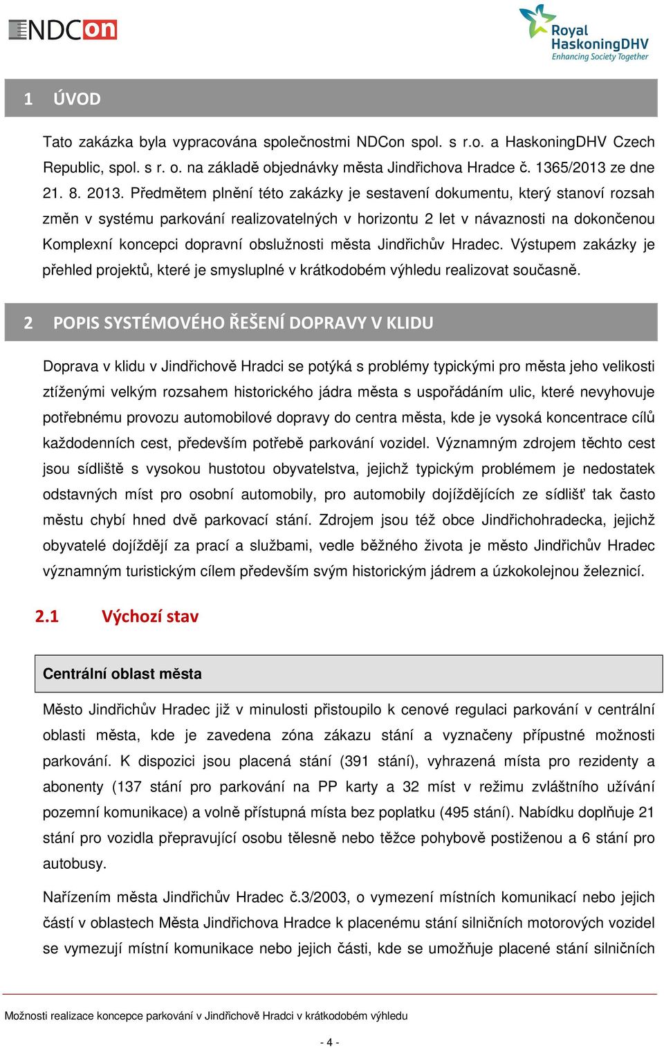obslužnosti města Jindřichův Hradec. Výstupem zakázky je přehled projektů, které je smysluplné v krátkodobém výhledu realizovat současně.