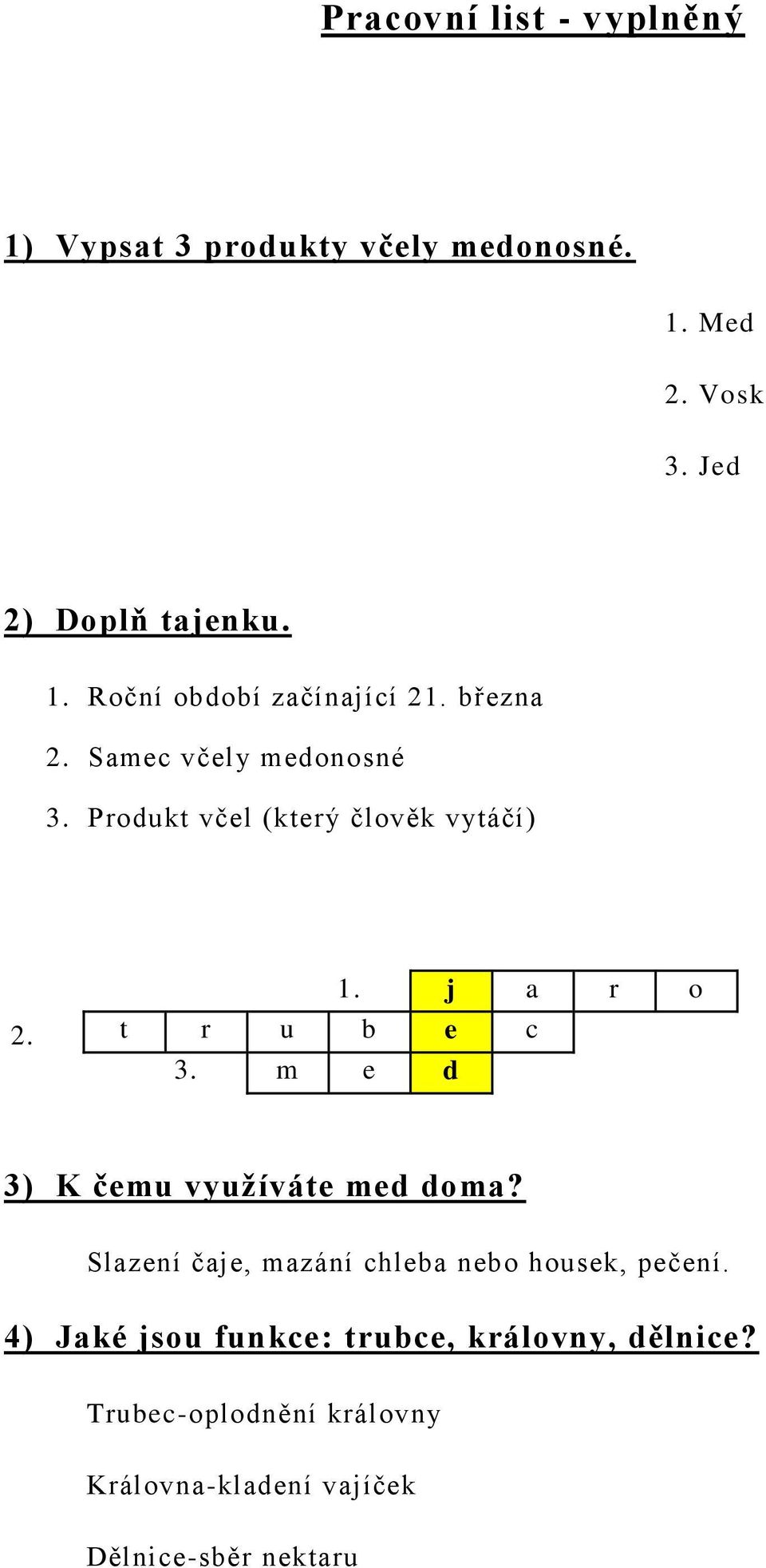 m e d 3) K čemu vyuţíváte med doma? Slazení čaje, mazání chleba nebo housek, pečení.