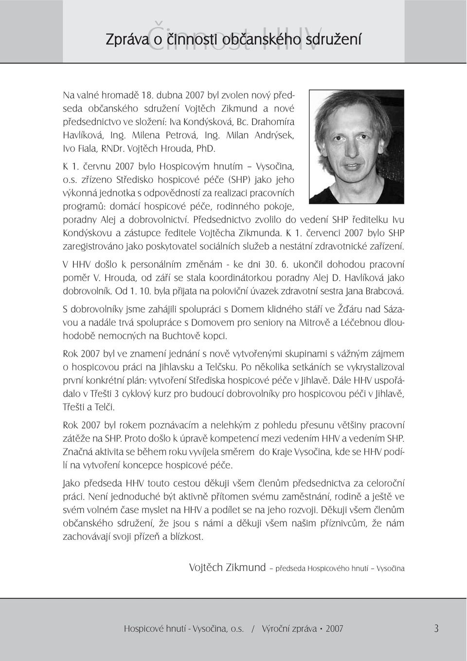 k, Ivo Fiala, RNDr. Vojtěch Hrouda, PhD. K 1. červnu 2007 bylo Hosp