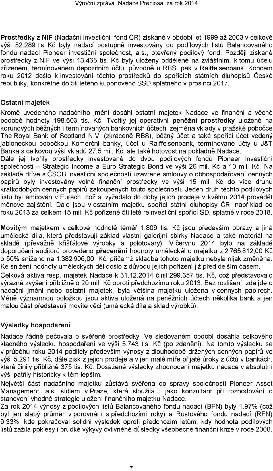 Kč byly uloženy odděleně na zvláštním, k tomu účelu zřízeném, termínovaném depozitním účtu, původně u RBS, pak v Raiffeisenbank.