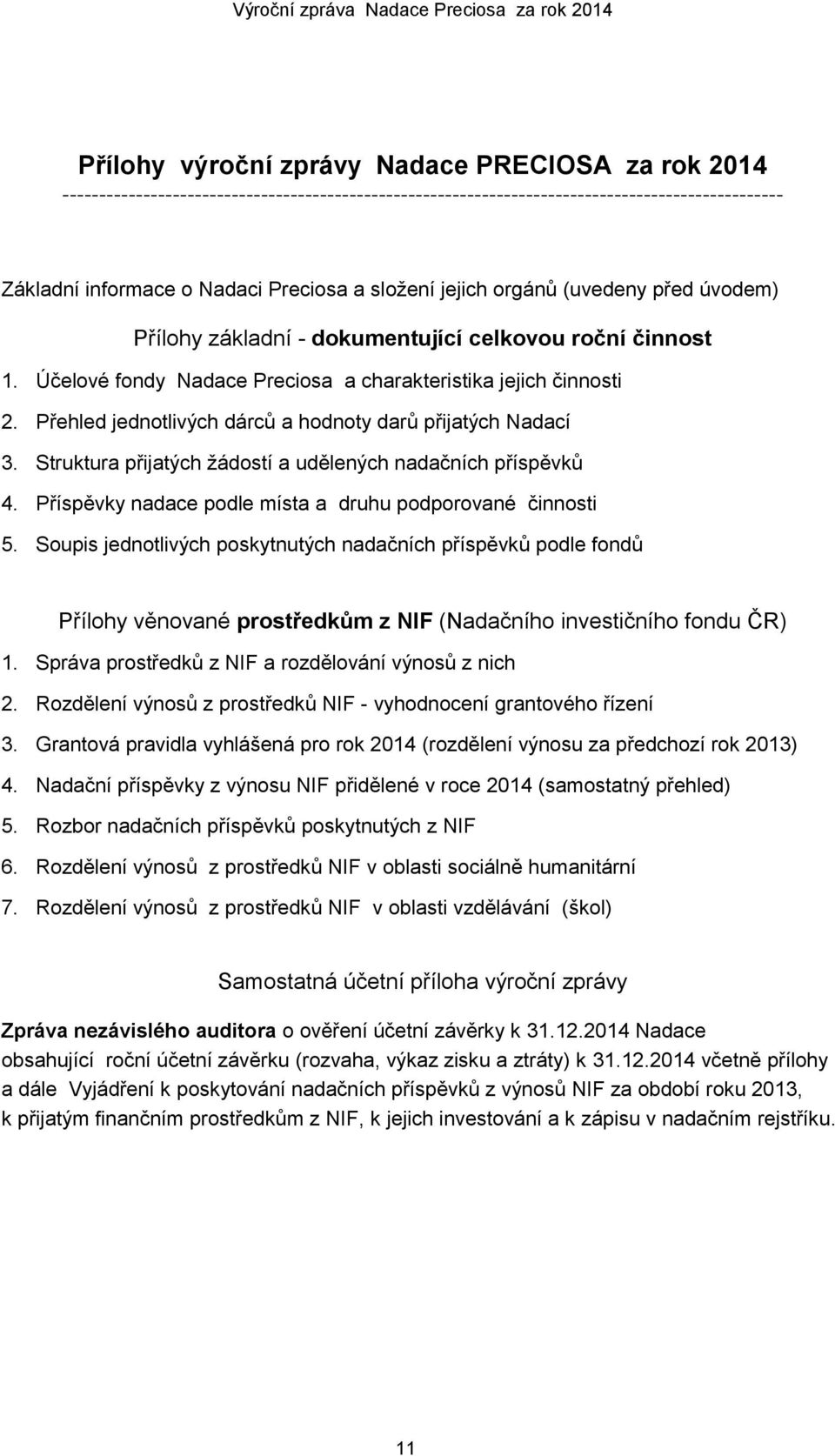 Přehled jednotlivých dárců a hodnoty darů přijatých Nadací 3. Struktura přijatých žádostí a udělených nadačních příspěvků 4. Příspěvky nadace podle místa a druhu podporované činnosti 5.