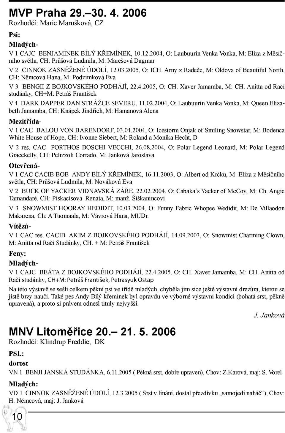 Arny z Radeče, M: Oldova of Beautiful North, CH: Němcová Hana, M: Podzimková Eva V 3 BENGII Z BOJKOVSKÉHO PODHÁJÍ, 22.4.2005, O: CH. Xaver Jamamba, M: CH.