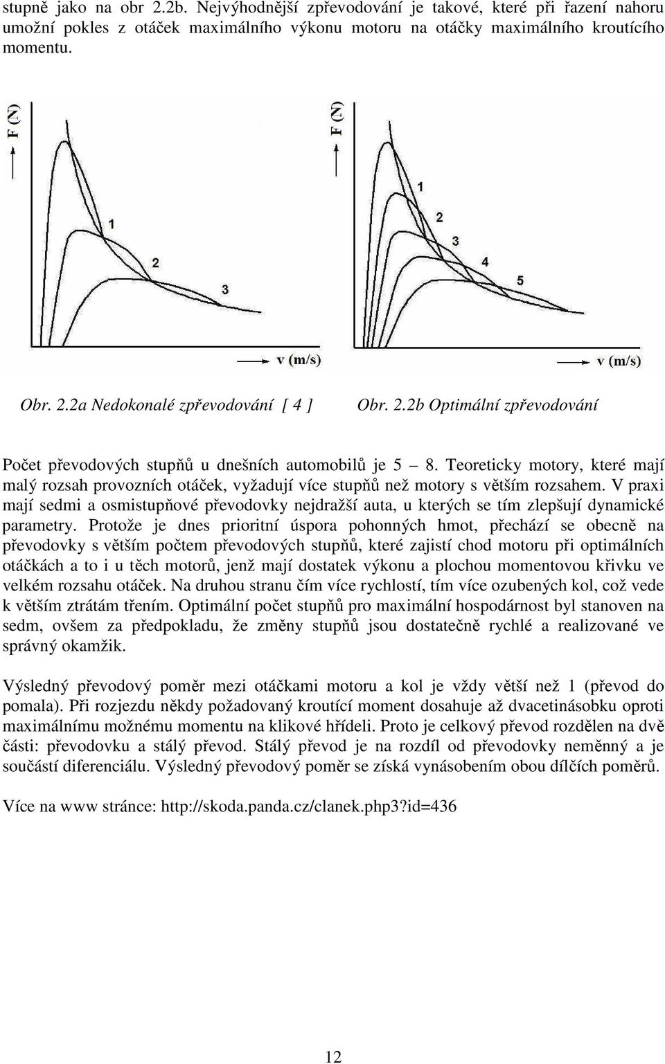 V praxi mají sedmi a osmistupňové převodovky nejdražší auta, u kterých se tím zlepšují dynamické parametry.