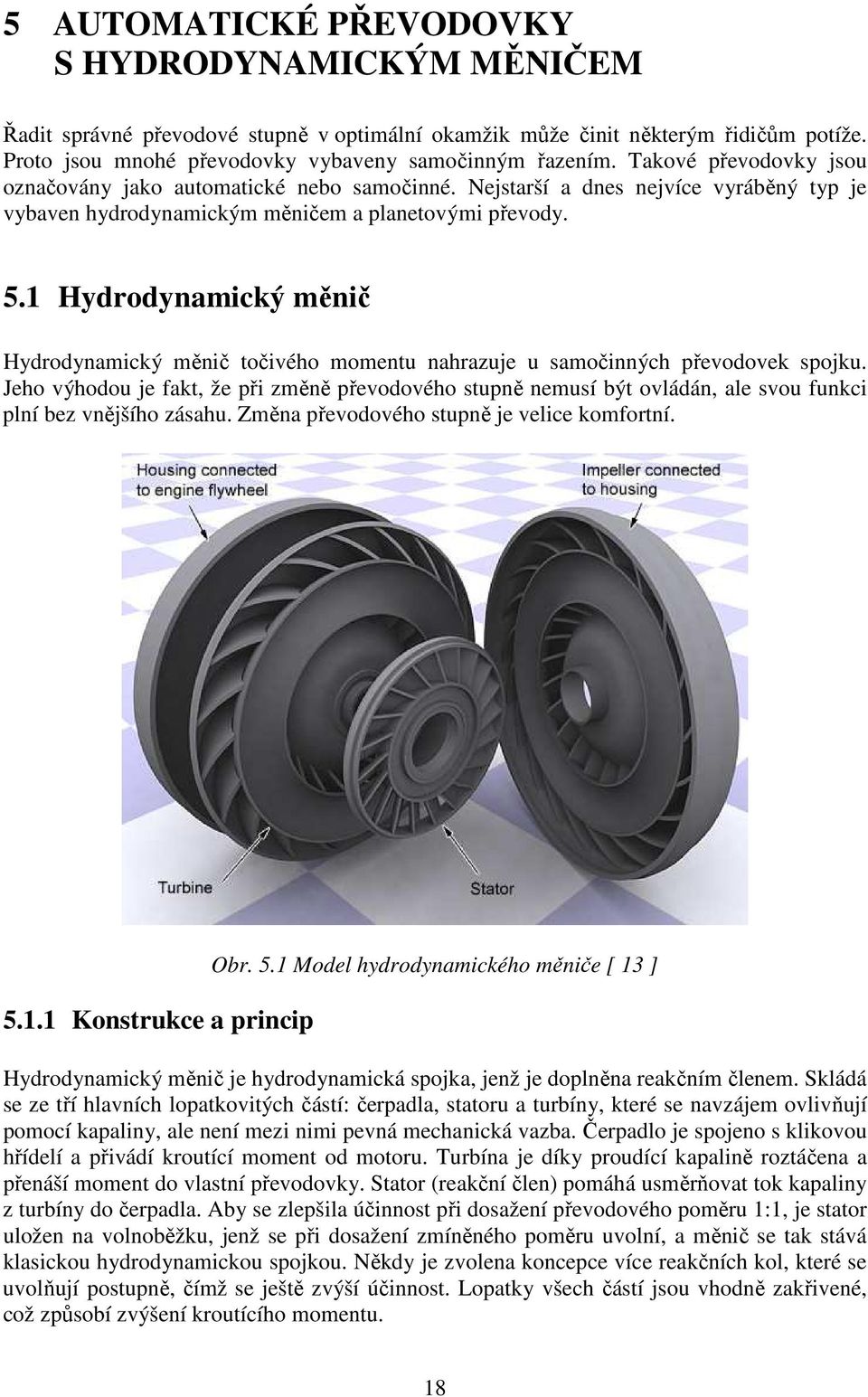 1 Hydrodynamický měnič Hydrodynamický měnič točivého momentu nahrazuje u samočinných převodovek spojku.