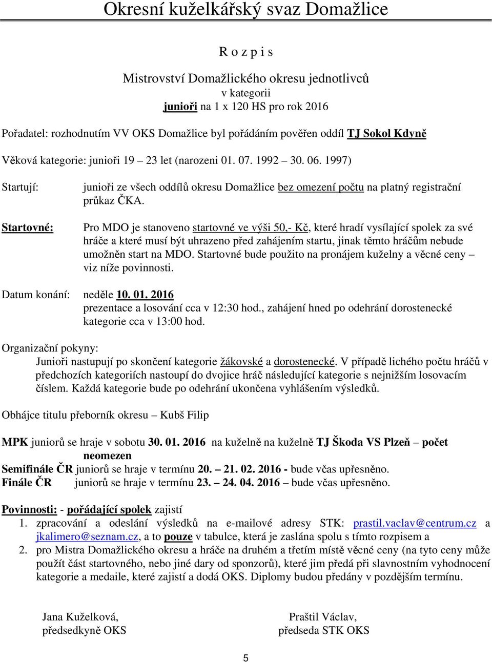 Pro MDO je stanoveno startovné ve výši 50,- Kč, které hradí vysílající spolek za své Datum konání: neděle 10. 01. 2016 prezentace a losování cca v 12:30 hod.