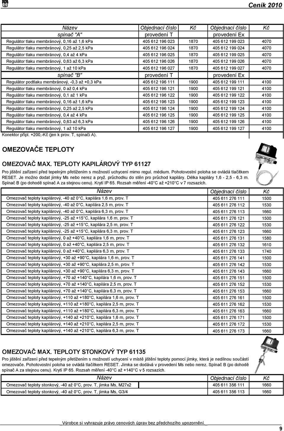 tlaku membránový, 1 až 10 kpa 405 612 196 027 1870 405 612 199 027 4070 spínač "B" provedení T provedení Ex Regulátor podtlaku membránový, -0,3 až +0,3 kpa 405 612 196 111 1900 405 612 199 111 4100