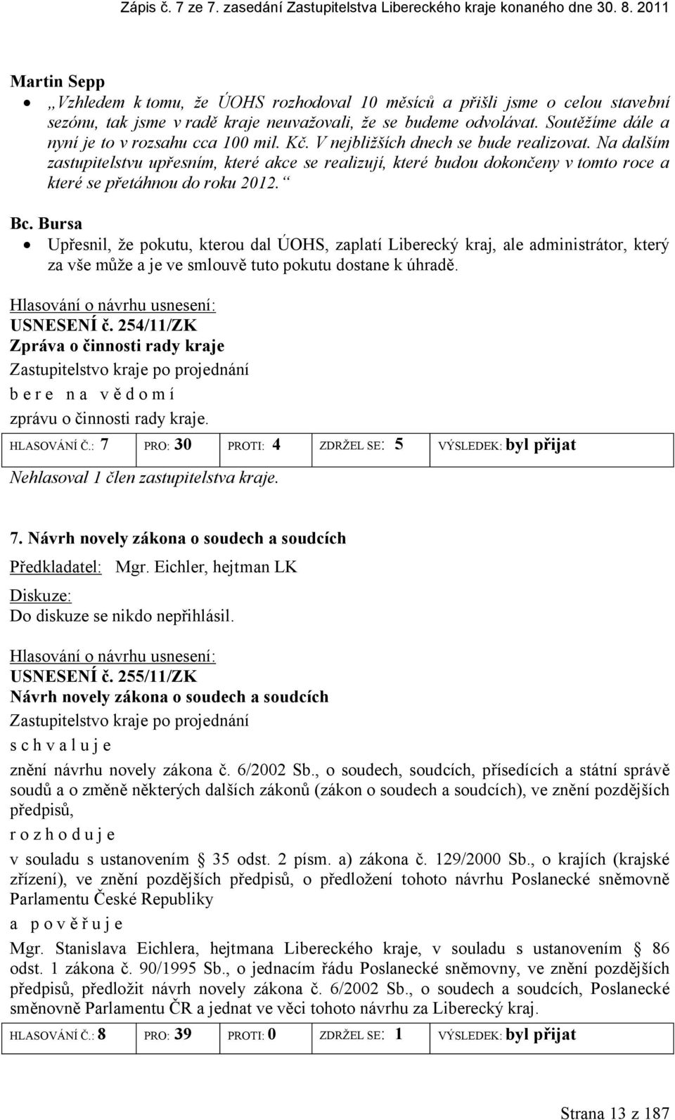 V njbližších dnch s bud ralizovat. Na dalším zastupitlstvu upřsním, ktré akc s ralizují, ktré budou dokončny v tomto roc a ktré s přtáhnou do roku 2012. Bc.