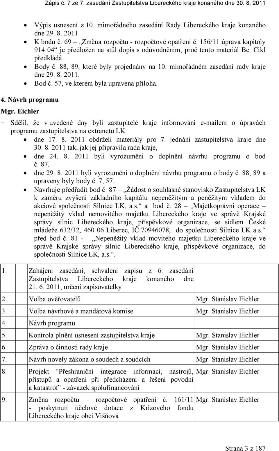 mimořádném zasdání rady kraj dn 29. 8. 2011. Bod č. 57, v ktrém byla upravna příloha. 4. Návrh programu Mgr.