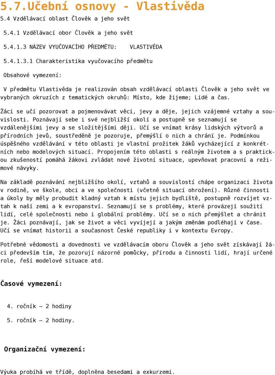 1 Charakteristika vyučovacího předmětu Obsahové vymezení: V předmětu Vlastivěda je realizován obsah vzdělávací oblasti Člověk a jeho svět ve vybraných okruzích z tematických okruhů: Místo, kde