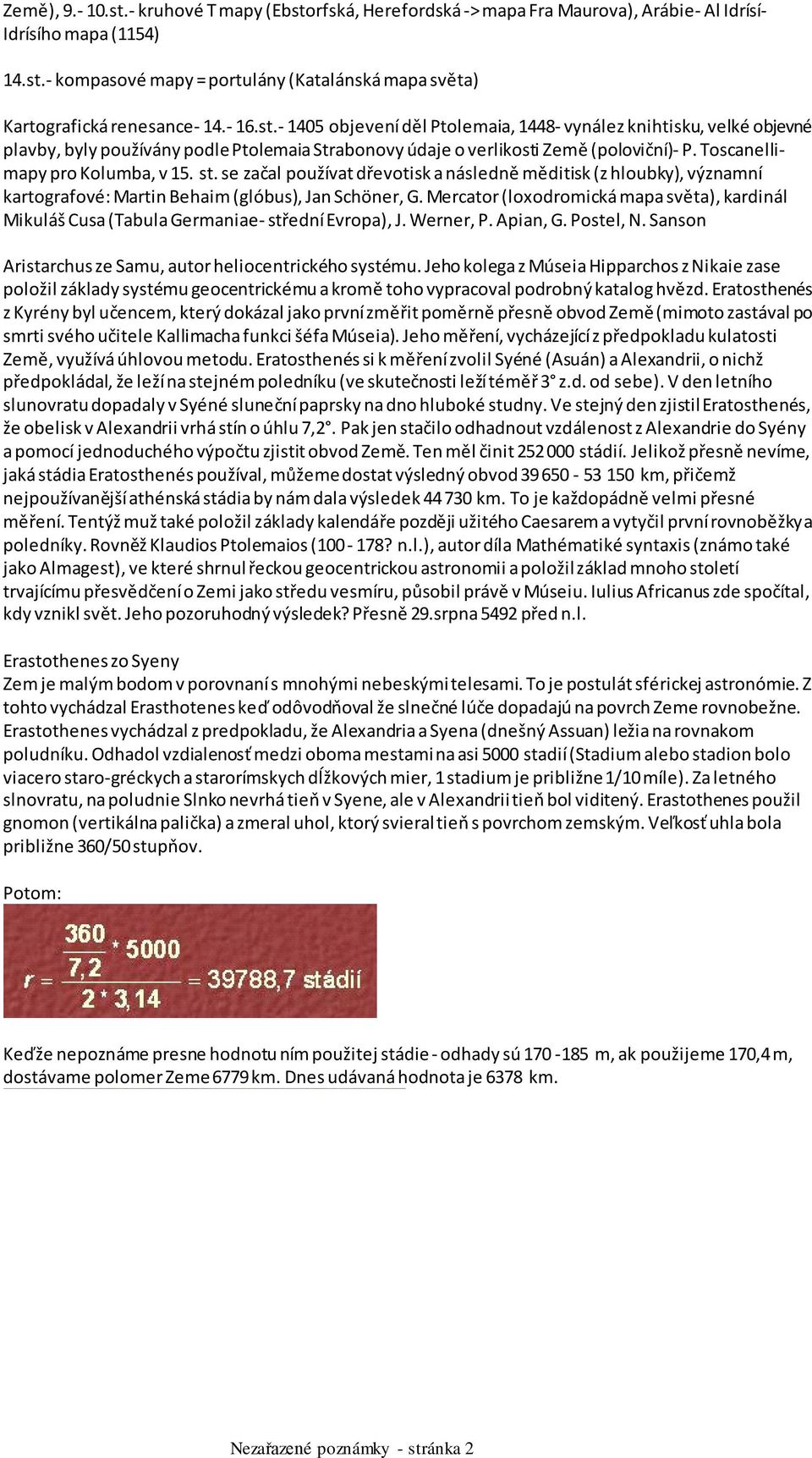 Toscanellimapy pro Kolumba, v 15. st. se začal používat dřevotisk a následně měditisk (z hloubky), významní kartografové: Martin Behaim (glóbus), Jan Schöner, G.