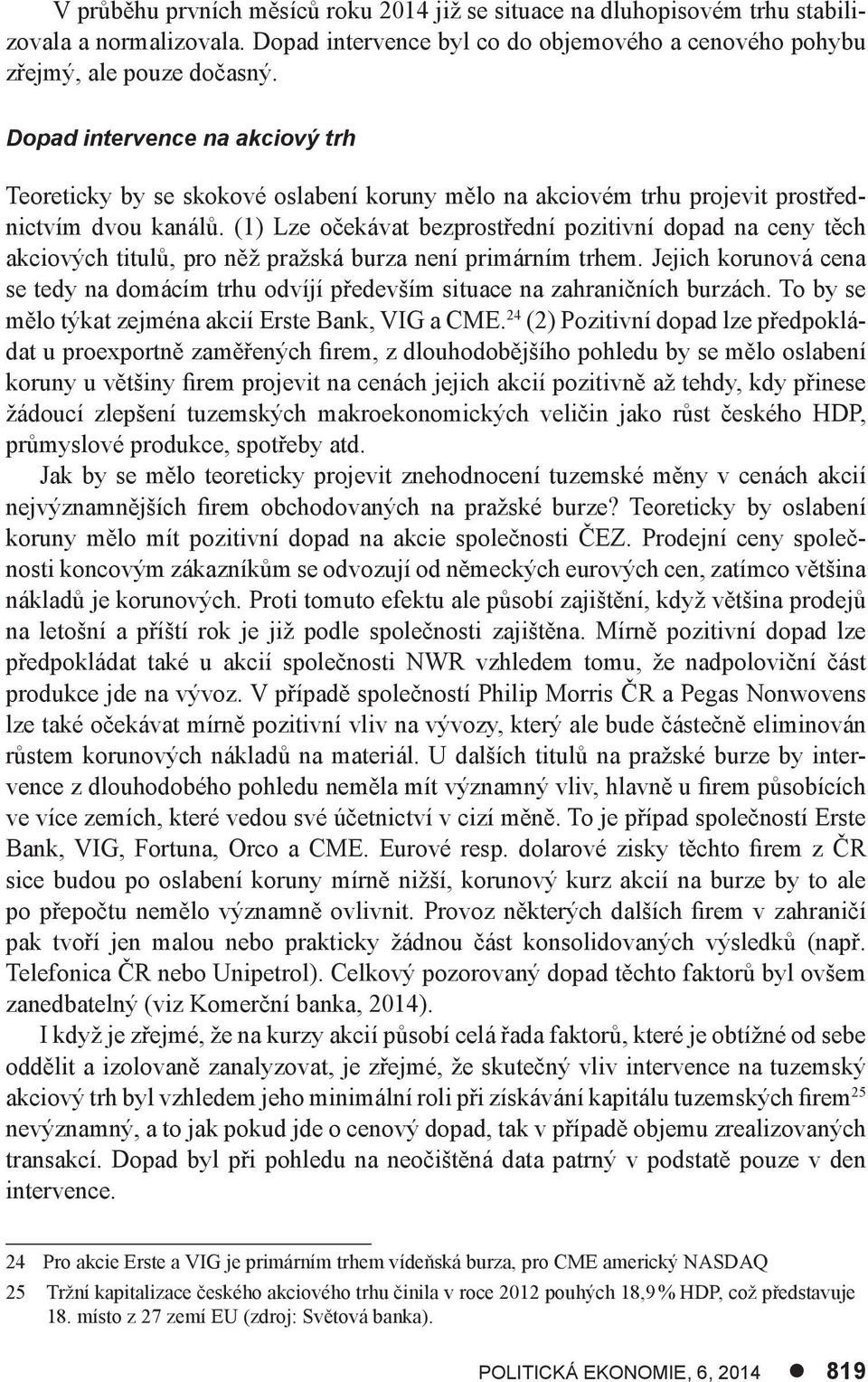 (1) Lze očekávat bezprostřední pozitivní dopad na ceny těch akciových titulů, pro něž pražská burza není primárním trhem.