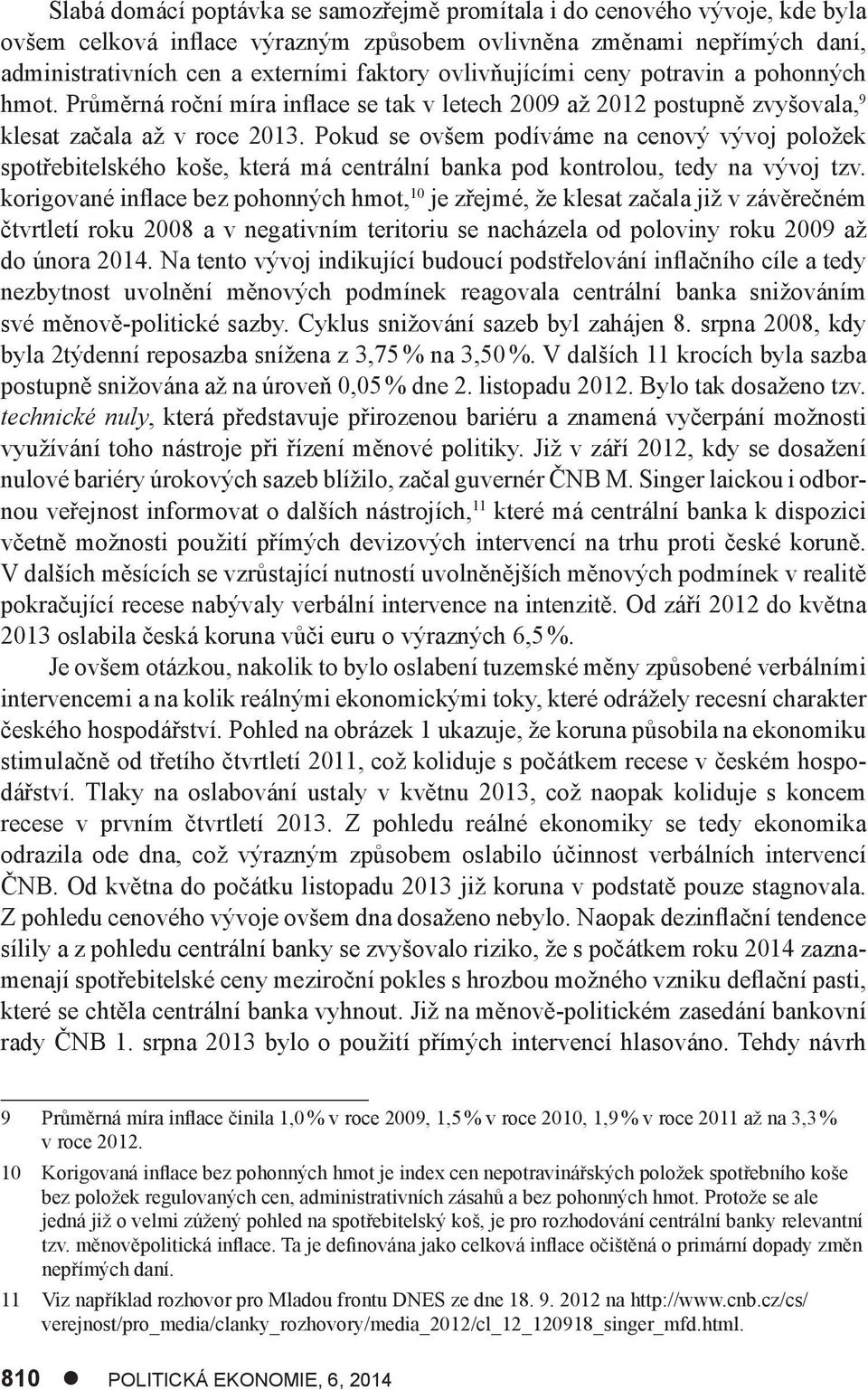 Pokud se ovšem podíváme na cenový vývoj položek spotřebitelského koše, která má centrální banka pod kontrolou, tedy na vývoj tzv.