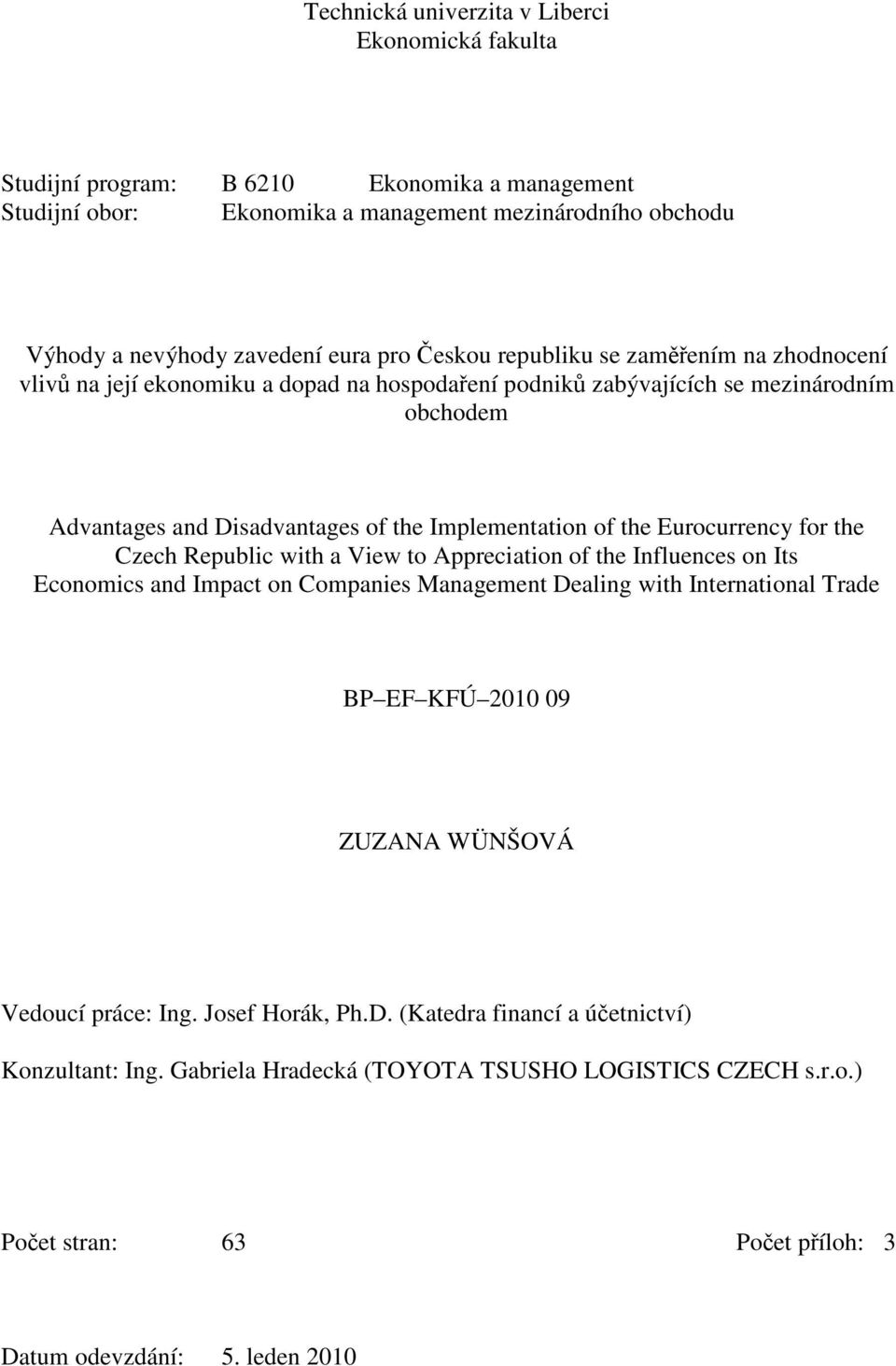 Czech Republic with a View to Appreciation of the Influences on Its Economics and Impact on Companies Management Dealing with International Trade BP EF KFÚ 2010 09 ZUZANA WÜNŠOVÁ Vedoucí