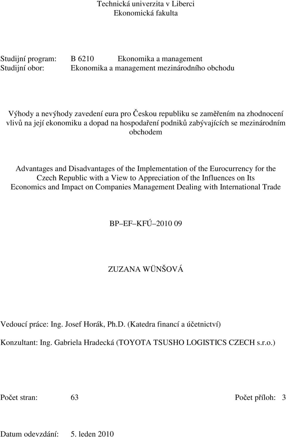 Czech Republic with a View to Appreciation of the Influences on Its Economics and Impact on Companies Management Dealing with International Trade BP EF KFÚ 2010 09 ZUZANA WÜNŠOVÁ Vedoucí