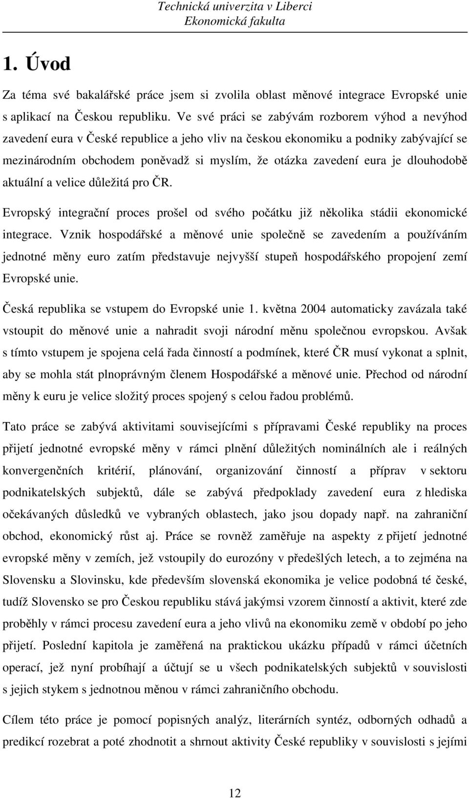 eura je dlouhodobě aktuální a velice důležitá pro ČR. Evropský integrační proces prošel od svého počátku již několika stádii ekonomické integrace.