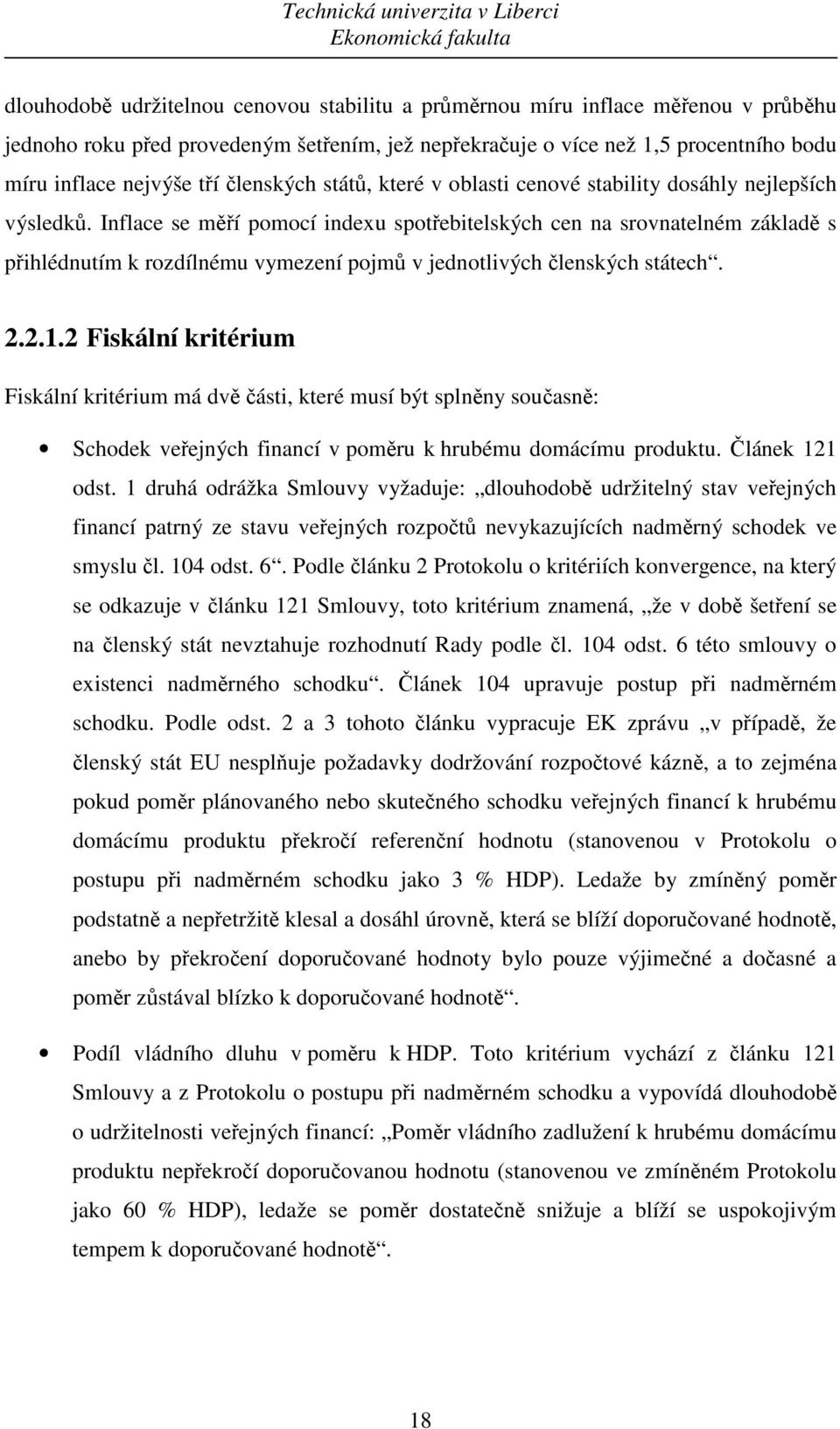 Inflace se měří pomocí indexu spotřebitelských cen na srovnatelném základě s přihlédnutím k rozdílnému vymezení pojmů v jednotlivých členských státech. 2.2.1.