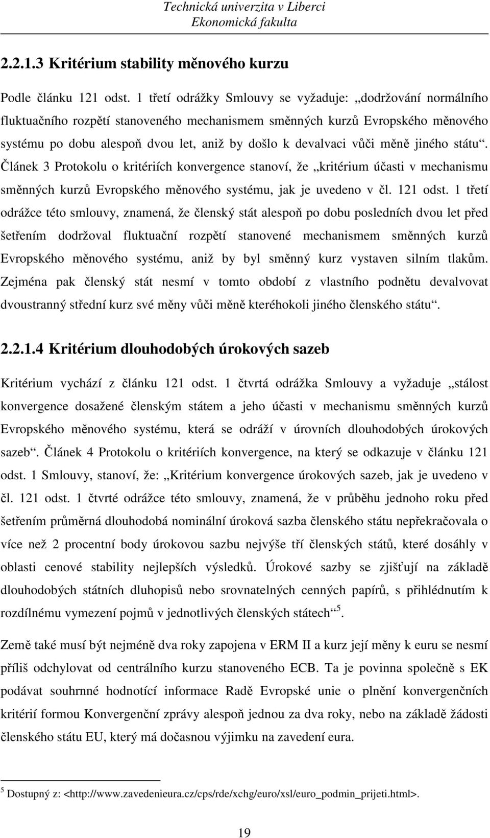 vůči měně jiného státu. Článek 3 Protokolu o kritériích konvergence stanoví, že kritérium účasti v mechanismu směnných kurzů Evropského měnového systému, jak je uvedeno v čl. 121 odst.