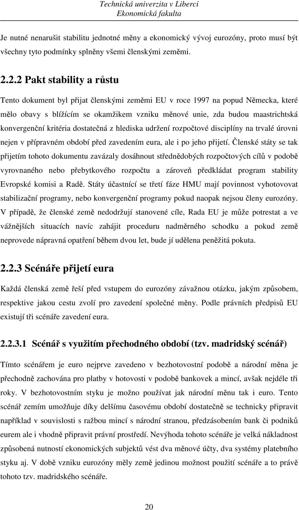 konvergenční kritéria dostatečná z hlediska udržení rozpočtové disciplíny na trvalé úrovni nejen v přípravném období před zavedením eura, ale i po jeho přijetí.