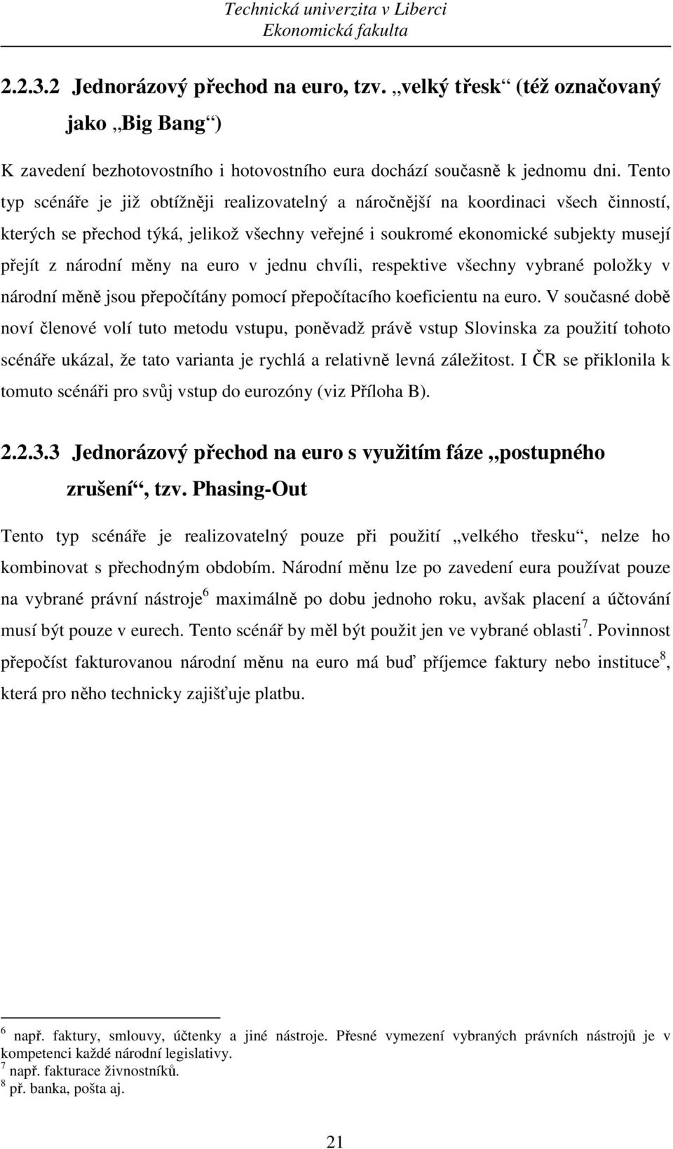 měny na euro v jednu chvíli, respektive všechny vybrané položky v národní měně jsou přepočítány pomocí přepočítacího koeficientu na euro.