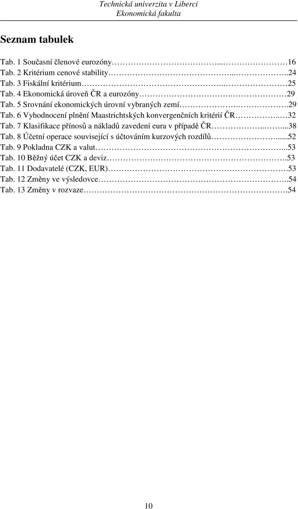 . 32 Tab. 7 Klasifikace přínosů a nákladů zavedení eura v případě ČR.....38 Tab. 8 Účetní operace související s účtováním kurzových rozdílů...52 Tab.