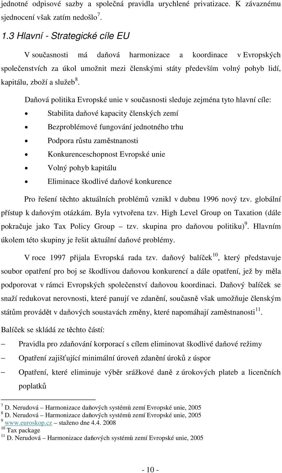 Daňová politika Evropské unie v současnosti sleduje zejména tyto hlavní cíle: Stabilita daňové kapacity členských zemí Bezproblémové fungování jednotného trhu Podpora růstu zaměstnanosti