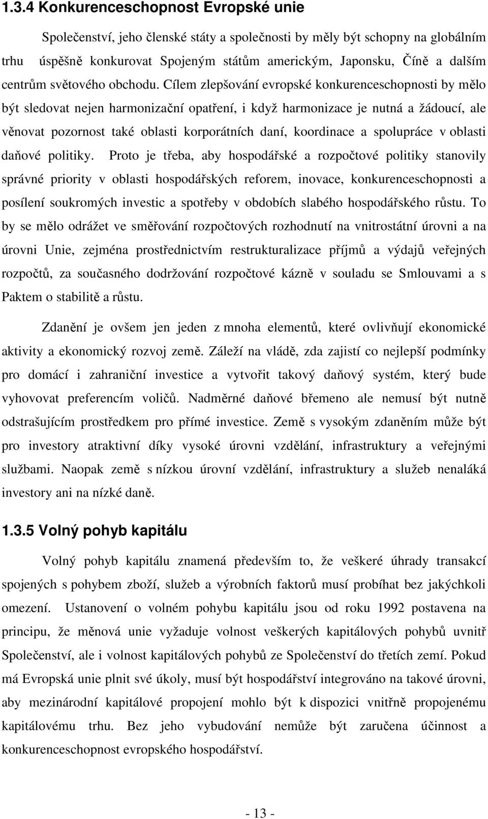 Cílem zlepšování evropské konkurenceschopnosti by mělo být sledovat nejen harmonizační opatření, i když harmonizace je nutná a žádoucí, ale věnovat pozornost také oblasti korporátních daní,