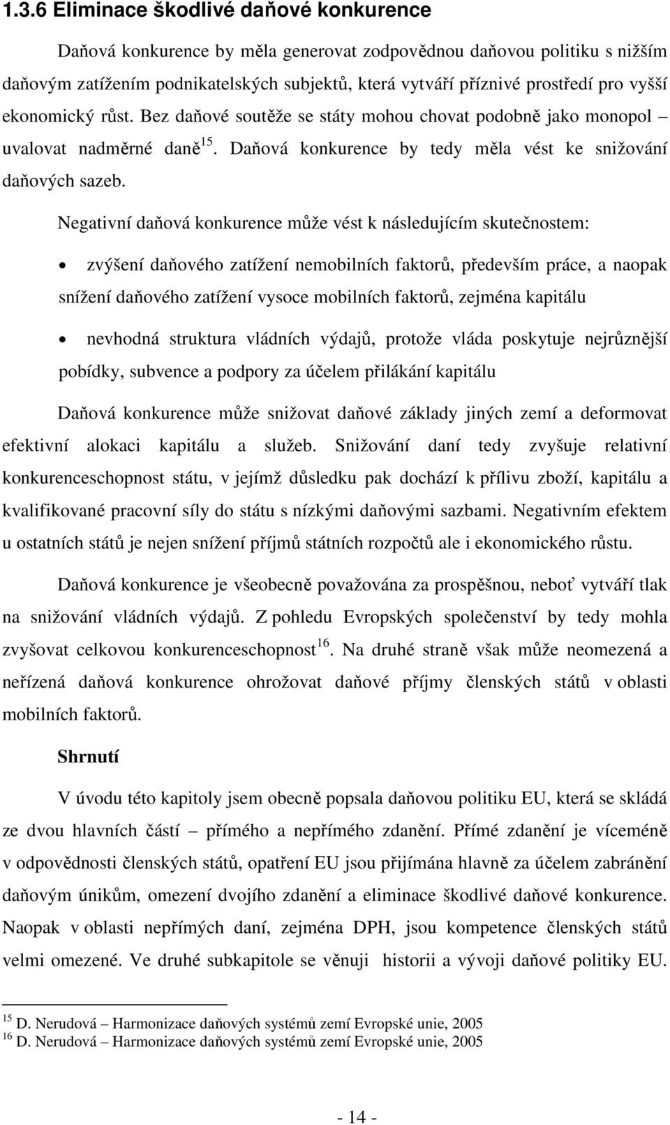 Negativní daňová konkurence může vést k následujícím skutečnostem: zvýšení daňového zatížení nemobilních faktorů, především práce, a naopak snížení daňového zatížení vysoce mobilních faktorů, zejména